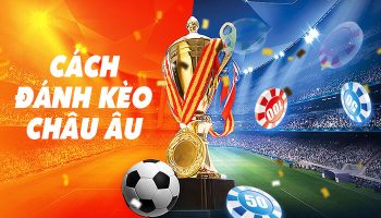 Kèo Châu Âu là gì? #6 Cách đánh kèo Châu Âu (1×2) phất ngay