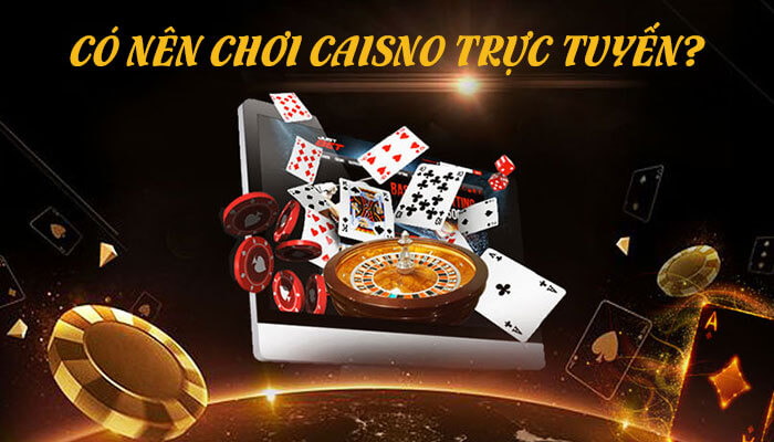 Có nên chơi casino trực tuyến? Top X sự thật về casino online