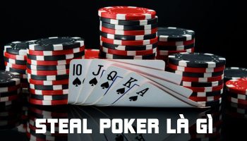 Steal Poker là gì? #8 Mẹo Steal (Cướp) thành công trong Poker