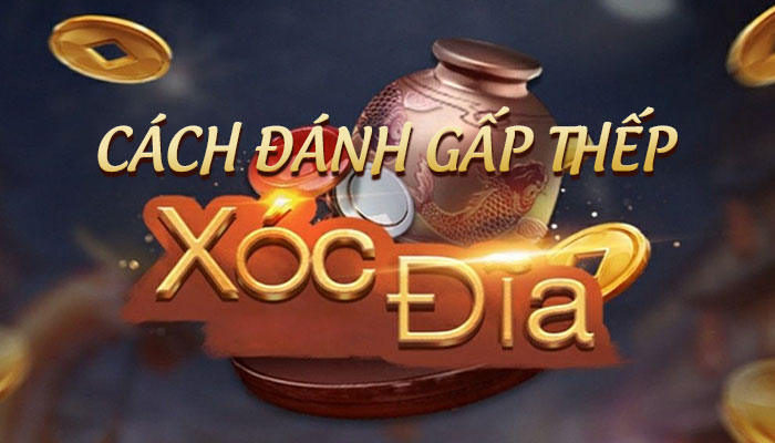 #6 Cách đánh gấp thếp Xóc Đĩa cho dân chơi nghiệp dư