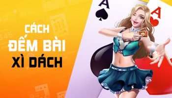 Cách đếm bài xì dách | Đếm bài trong Blackjack thế nào?