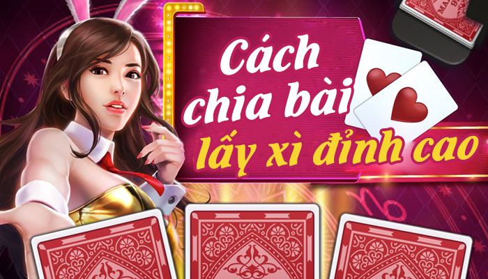 3 Cách chia bài lấy xì: Ăn gian hay bịp cũng không bằng