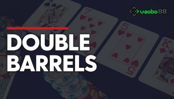 Double Barrel Poker là gì? #5 Lưu ý khi cược liên hoàn Poker