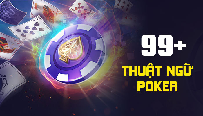 25 + Thuật Ngữ Poker mọi tay chơi cao thủ cần thuộc lòng