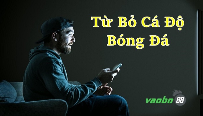 Cách từ bỏ cá độ bóng đá