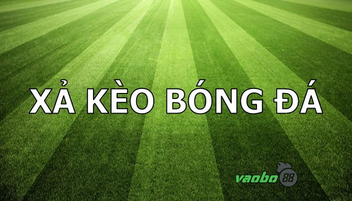 cách xả kèo bóng đá là gì