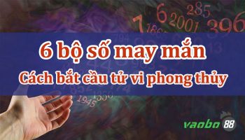 6 Cặp số may mắn theo tuổi và theo con giáp & cung hoàng đạo