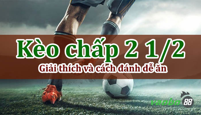 Kèo chấp 2 1/2 là sao? Cách đánh kèo chấp 2.5 trái nhà cái hoảng sợ