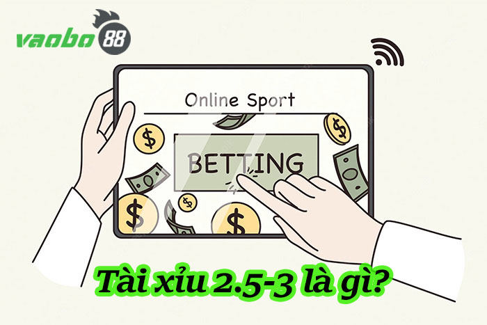 Tài xỉu 2.5-3 là gì? Cách chơi kèo tx 2.75 ra làm sao?