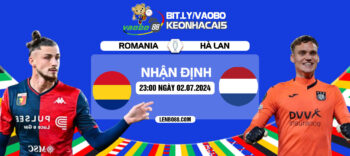 Nhận định Romania vs Hà Lan 23h00 ngày 02/07: Bản lĩnh của Cơn lốc màu da cam