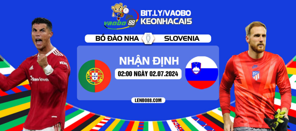 Nhận định Bồ Đào Nha vs Slovenia 02h00 ngày 02/07: Bản lĩnh ông lớn