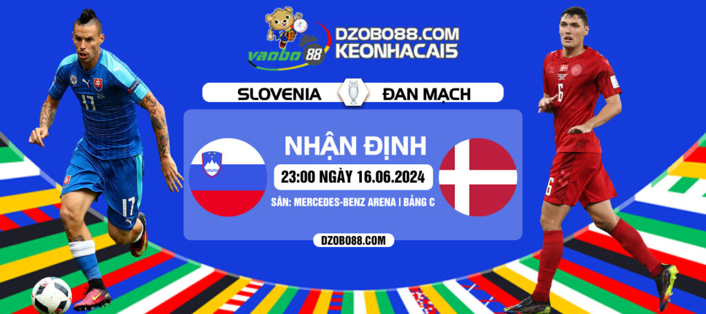 Nhận định trận đấu Slovenia vs Đan Mạch đêm ngày 16/6: Những chú lính chì bắt đầu ra trận