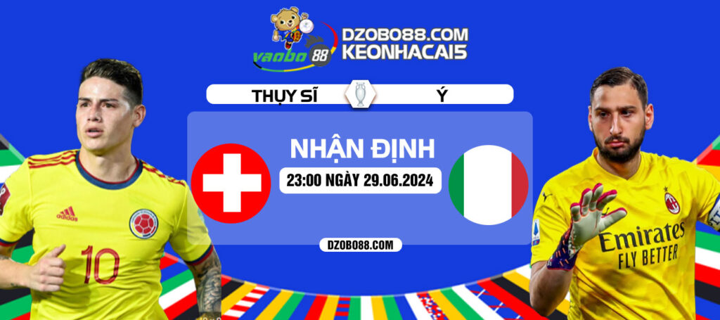 Nhận định Thuỵ Sĩ vs Ý 23h00 ngày 29/06: Đối đầu cân sức