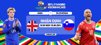 Nhận định trận đấu Anh vs Slovenia 02h00 ngày 26/06: Tiễn đối thủ về nước