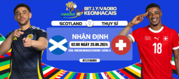 Nhận định trận đấu Scotland vs Thuỵ Sĩ rạng sáng ngày 20/6: Khó khăn cho Tartan