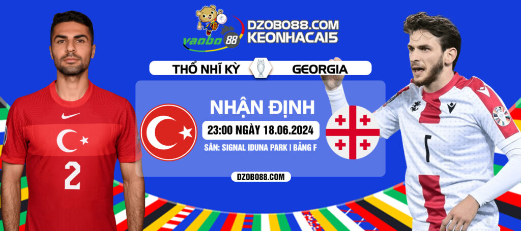 Nhận định trận đấu Thổ Nhĩ Kỳ vs Georgia tối ngày 18/06: Biến số khó lường