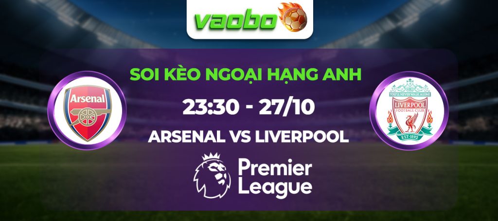 Soi kèo Arsenal đấu với Liverpool 23h30 ngày 27/10: Quá khó cho Pháo Thủ