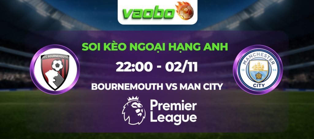 Soi kèo Bournemouth đấu với Man City 22h00 ngày 02/11: Sức mạnh áp đảo của nhà vua