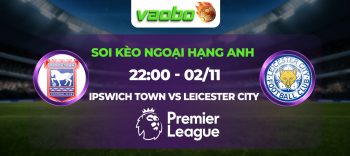 Soi kèo Ipswich Town đấu với Leicester City 22h00 ngày 02/11: Tưng bừng bàn thắng