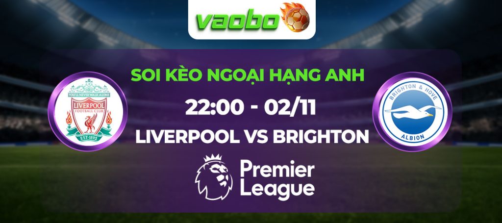 Soi kèo Liverpool đấu với Brighton 22h00 ngày 02/11: Thắng tối thiểu ở Anfield