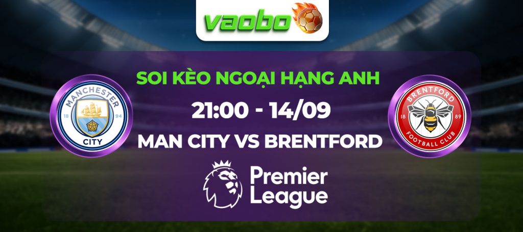 Soi kèo Man City đấu với Brentford 21h00 ngày 14/09: Nhà vô địch tiếp đà chiến thắng