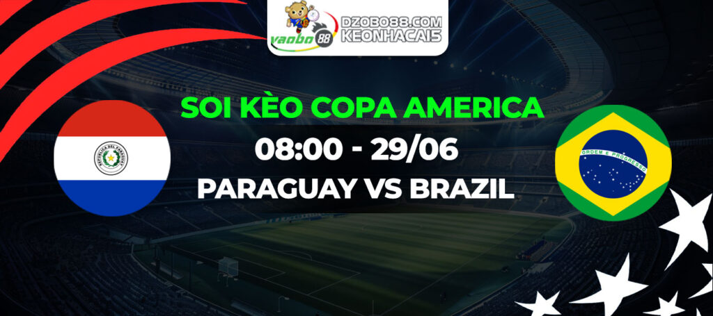 Soi kèo Paraguay vs Brazil 08h00 ngày 29/06: Paraguay sẽ lại tạo ra bất ngờ?