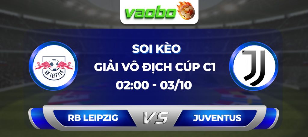 Soi kèo RB Leipzig vs Juventus 02h00 ngày 03/10: Có điểm cho đội khách