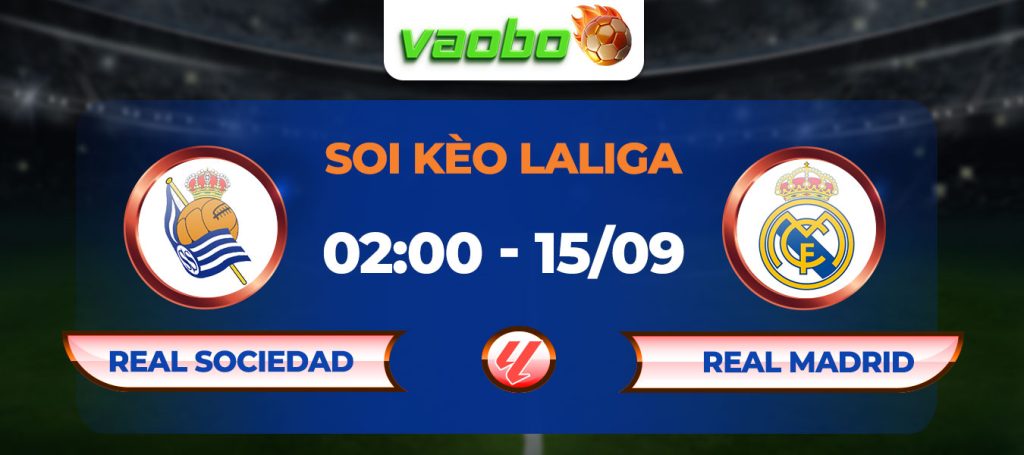 Soi kèo Real Sociedad đấu với Real Madrid 02h00 ngày 15/09: Thắng nhọc nhằn cho đội khách