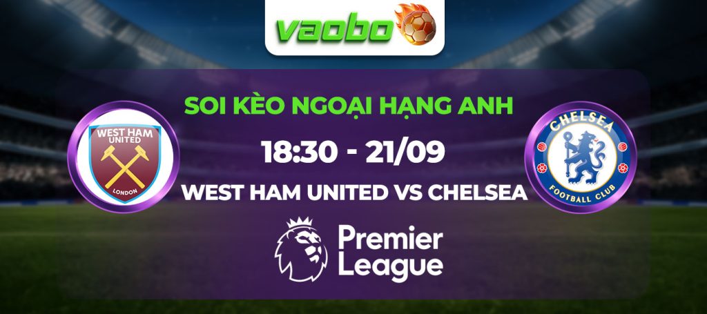 Soi kèo West Ham đấu với Chelsea 18h30 ngày 21/09: West Ham United chìm trong khủng hoảng