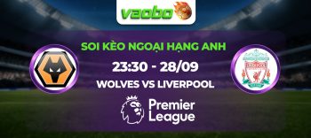 Soi kèo Wolves đấu với Liverpool 23h30 ngày 28/09: Vào hang sói để lấy 3 điểm