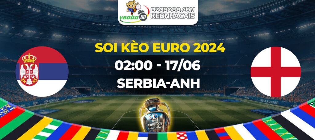 Soi kèo trận đấu Anh vs Serbia rạng sáng ngày 17/06: Nhiệm vụ buộc phải thắng