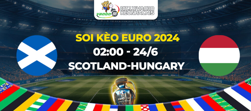 Soi kèo trận đấu Scotland vs Hungary 02h00 ngày 24/06: Tử chiến cho khe cửa hẹp