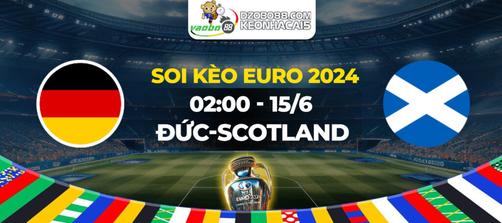 Soi kèo trận đấu Đức vs Scotland rạng sáng ngày 15/06: Không dễ cho chủ nhà