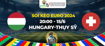 Soi kèo trận đấu Thụy Sĩ vs Hungary tối ngày ngày 15/6: Quyết chiến vì vé đi tiếp