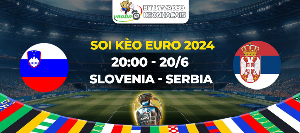 Soi kèo trận đấu Slovenia vs Serbia tối ngày 20/06: Bước ngoặt cho bảng C