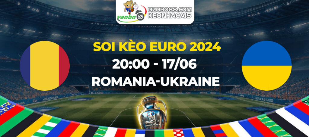 Soi kèo trận đấu Ukraine vs Romania tối ngày 17/06: Thế trận chặt chẽ