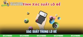 Cách tính xác suất trúng lô đề Miền Bắc dễ trúng nhất