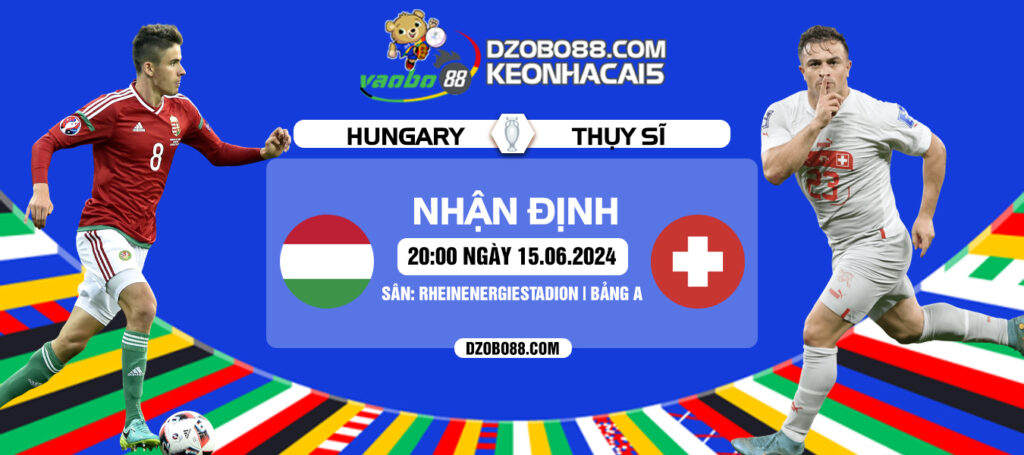 Nhận định trận đấu Thụy Sĩ vs Hungary tối ngày 15/6: Cục diện khó lường