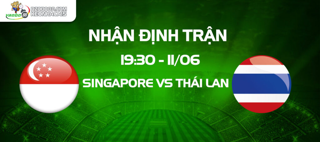 Nhận định trận Thái Lan vs Singapore tối ngày 11/06: Ai sẽ giành vé đi tiếp?