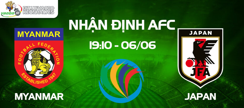 Nhận định trận đấu Myanmar vs Nhật Bản tối ngày 06/06: Thử thách lớn của Myanmar