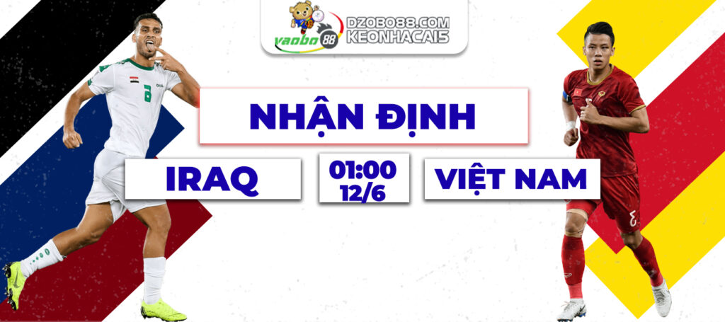 Tin tức nhận định trận Iraq vs Việt Nam rạng sáng ngày 12/6/2024