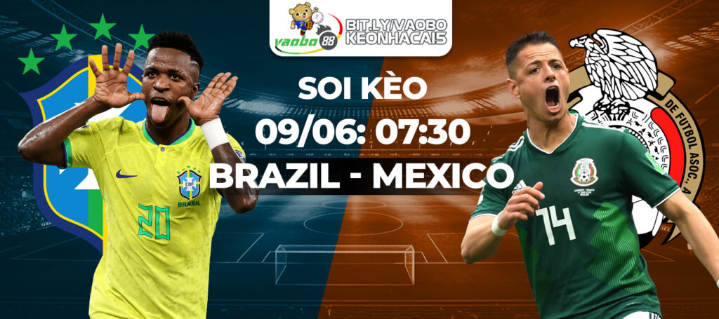 Soi kèo trận đấu Brazil vs Mexico sáng ngày ngày 09/06/2024