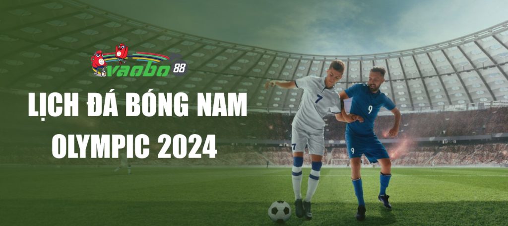 Lịch thi đấu bóng đá nam Olympic thế vận hội mùa hè 2024