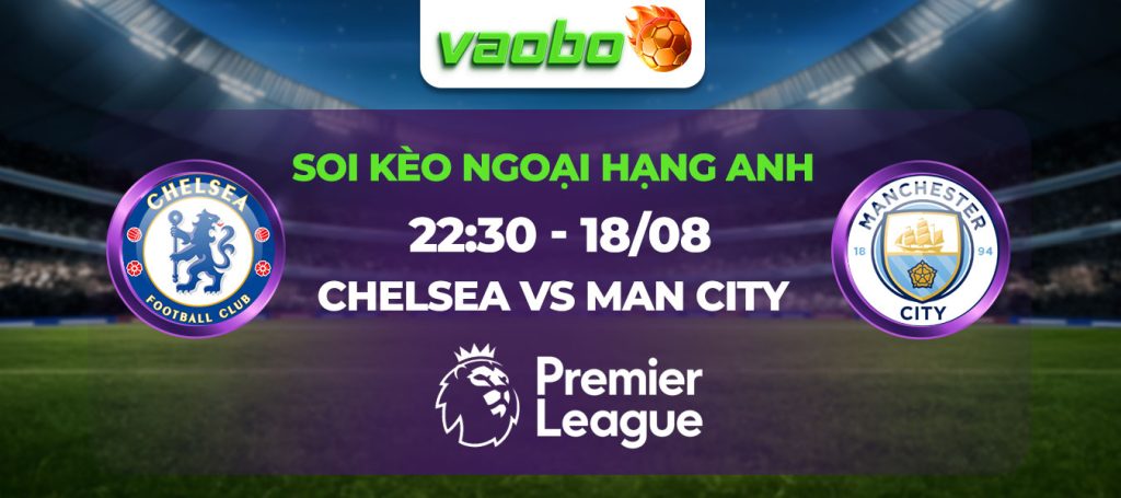 Soi kèo Chelsea vs Man City 22h30 ngày 18/08: Đương kim vô địch khai màn mùa giải mới