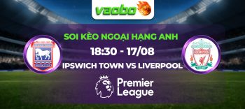 Soi kèo Ipswich Town vs Liverpool lúc 18h30 ngày 17/08: Khởi đầu thuận lợi cho Arne Slot