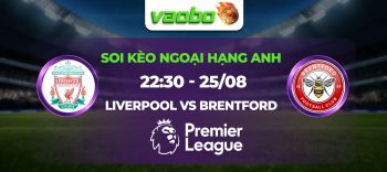 Soi kèo Liverpool đấu với Brentford 22h30 25/08: Niềm vui chiến thắng tại Anfield