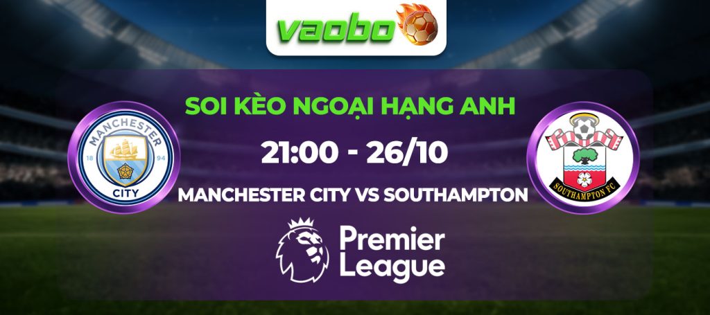 Soi kèo Man City đấu với Southampton 21h00 ngày 26/10: Thắng nhẹ cho đội chủ nhà